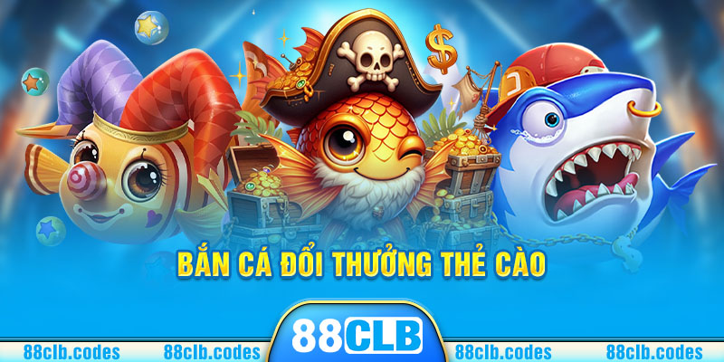 Bắn cá đổi thưởng thẻ cào